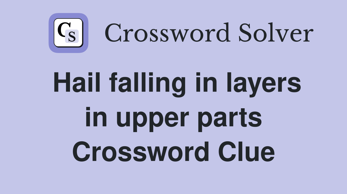 Hail falling in layers in upper parts Crossword Clue