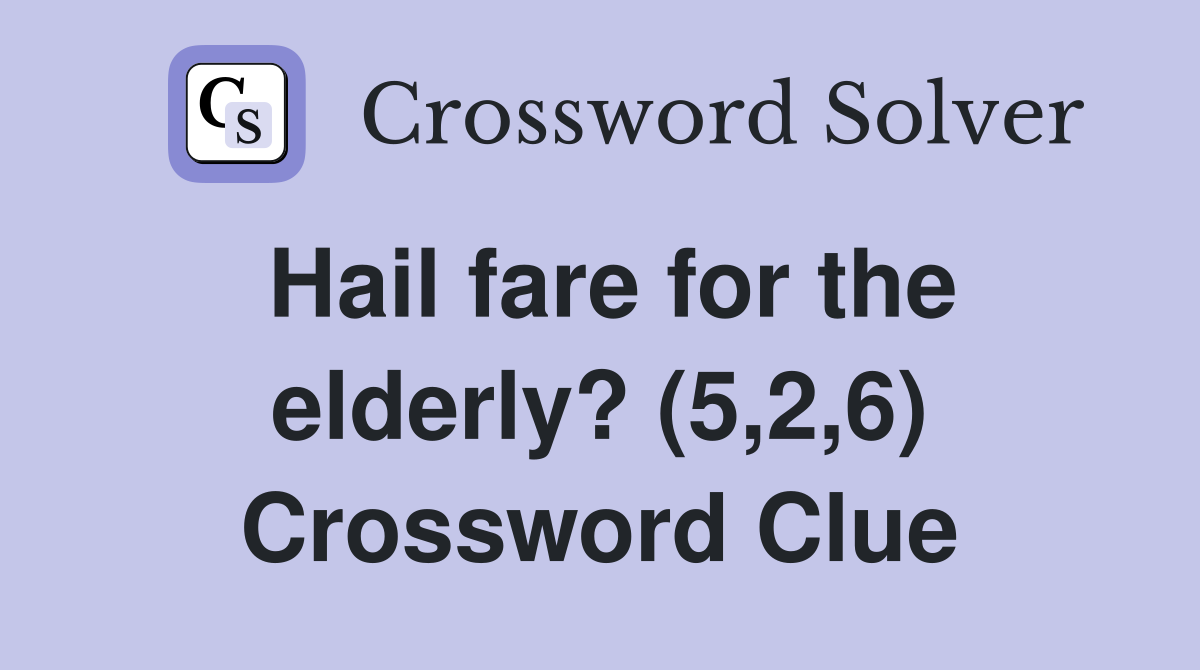 Hail fare for the elderly? (5,2,6) Crossword Clue