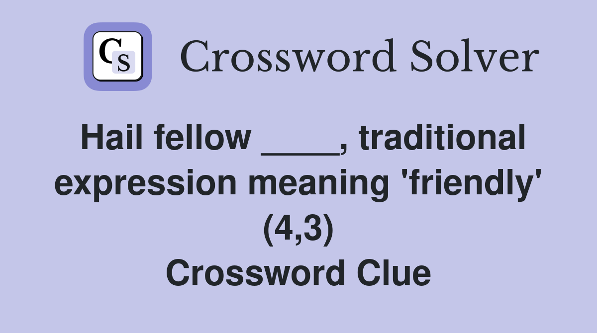 Hail fellow ____, traditional expression meaning 'friendly' (4,3) Crossword Clue