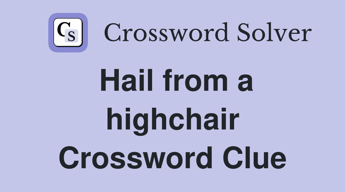 Hail from a highchair Crossword Clue
