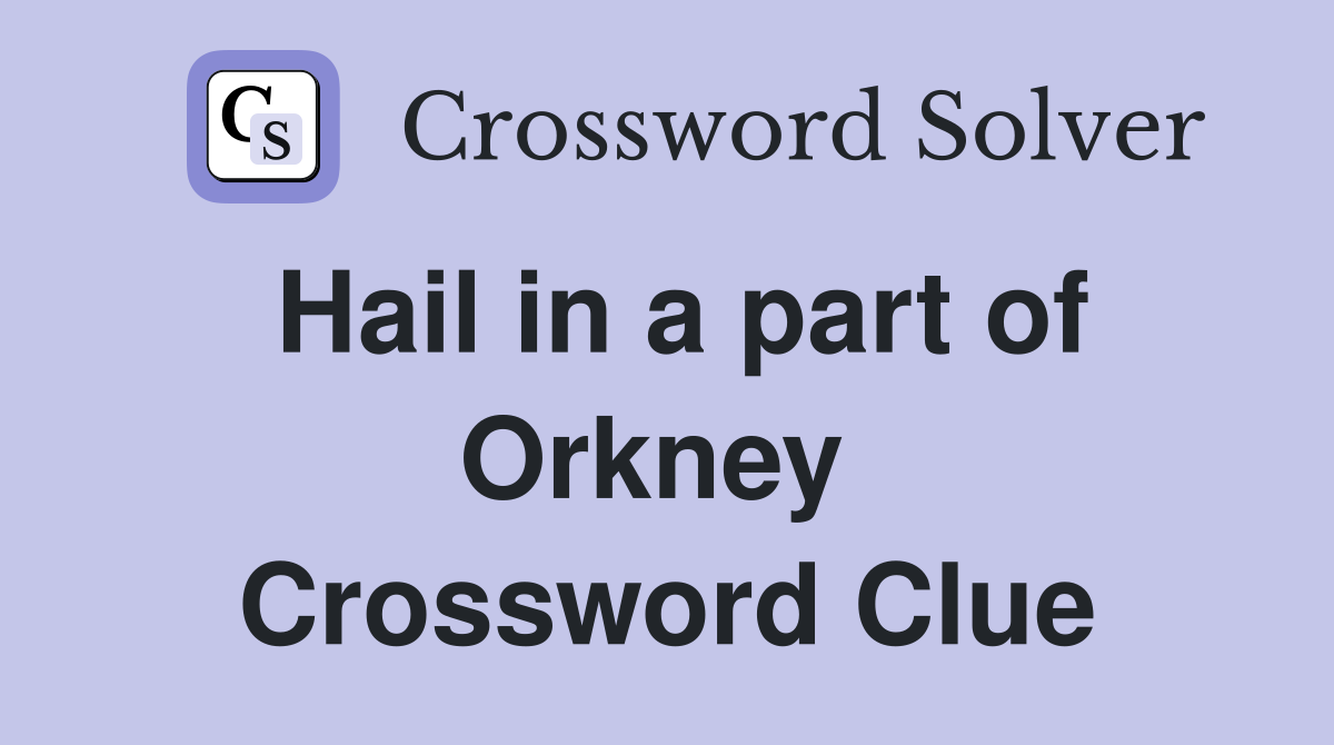 Hail in a part of Orkney  Crossword Clue