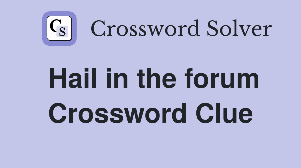 Hail in the forum Crossword Clue