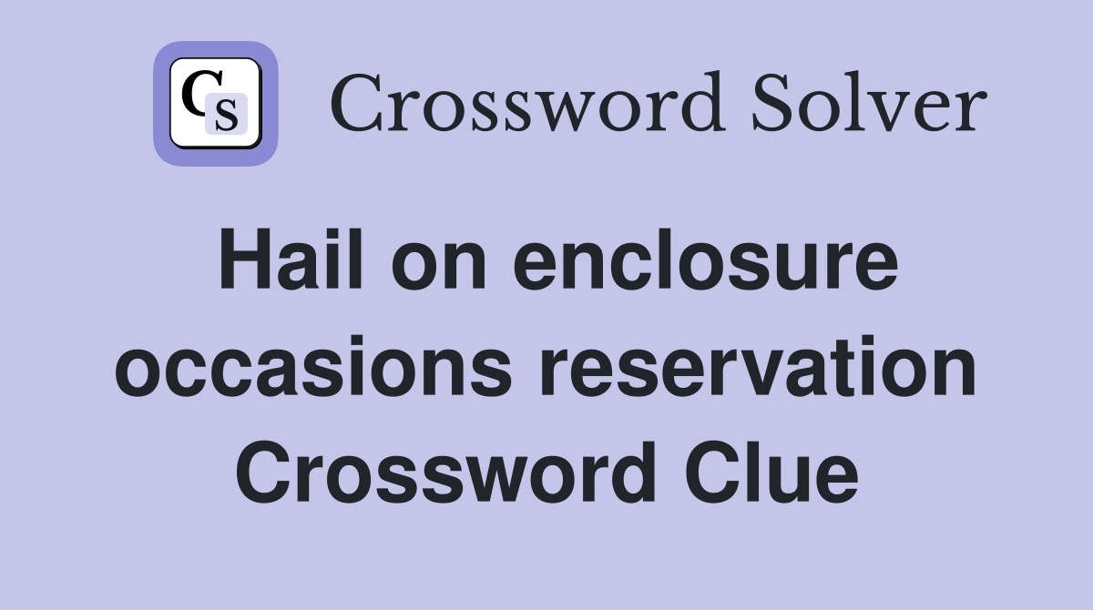 Hail on enclosure occasions reservation Crossword Clue