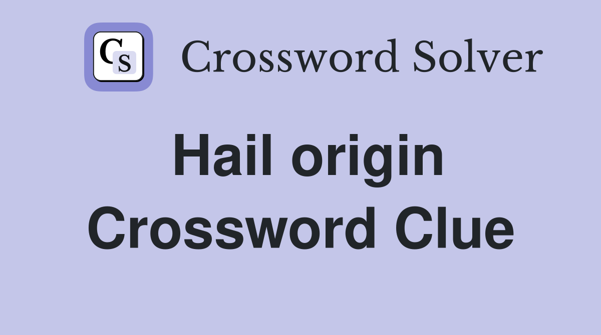 Hail origin Crossword Clue