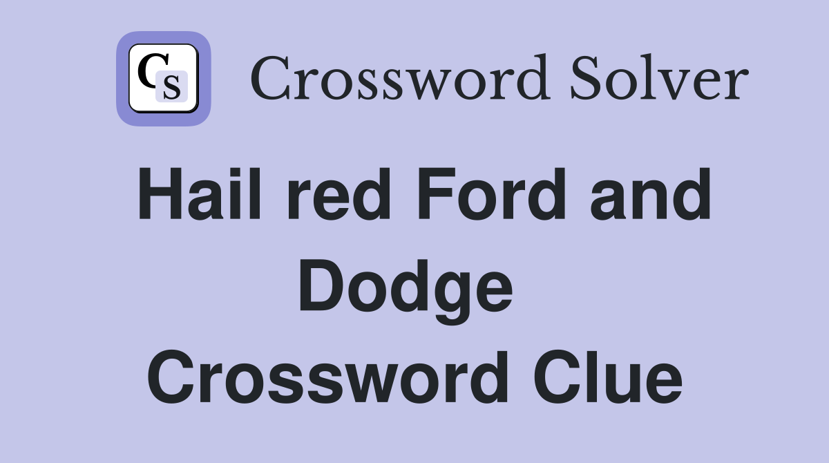 Hail red Ford and Dodge  Crossword Clue