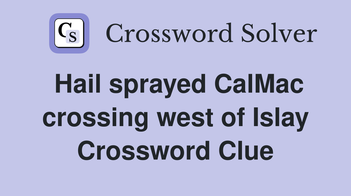 Hail sprayed CalMac crossing west of Islay Crossword Clue