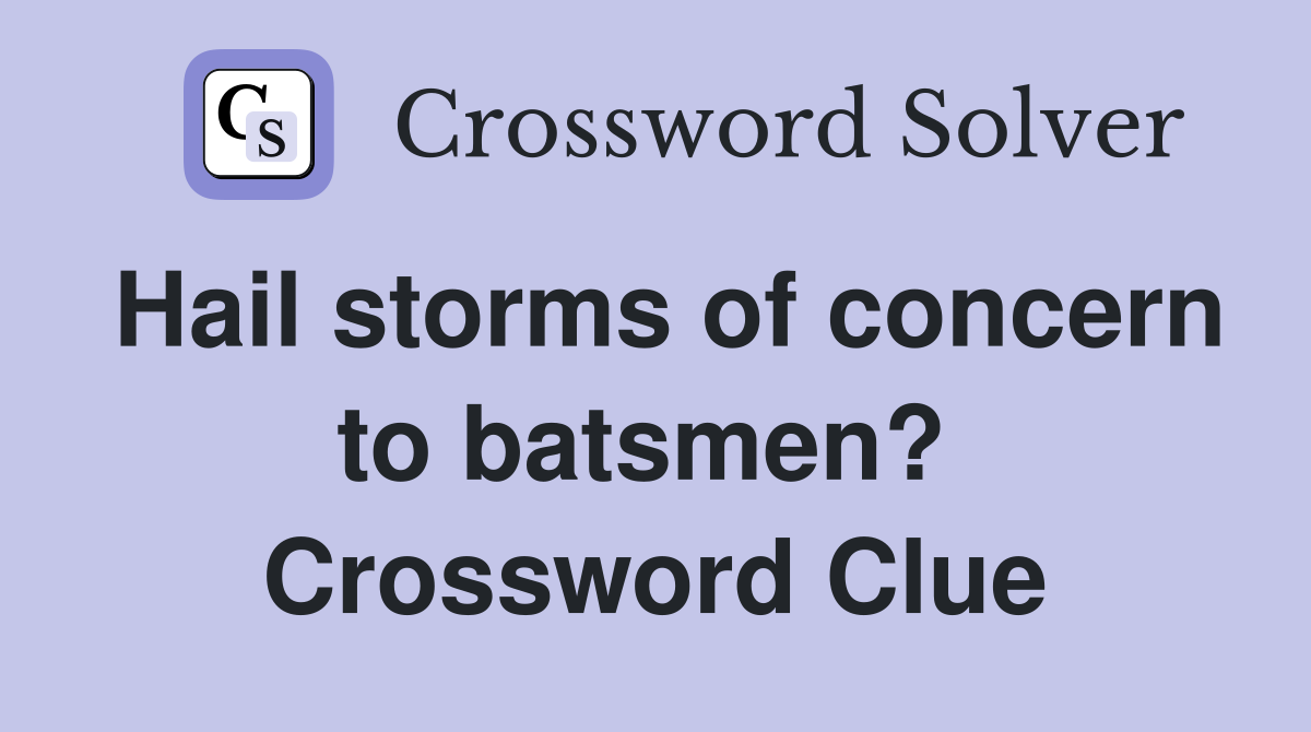 Hail storms of concern to batsmen?  Crossword Clue