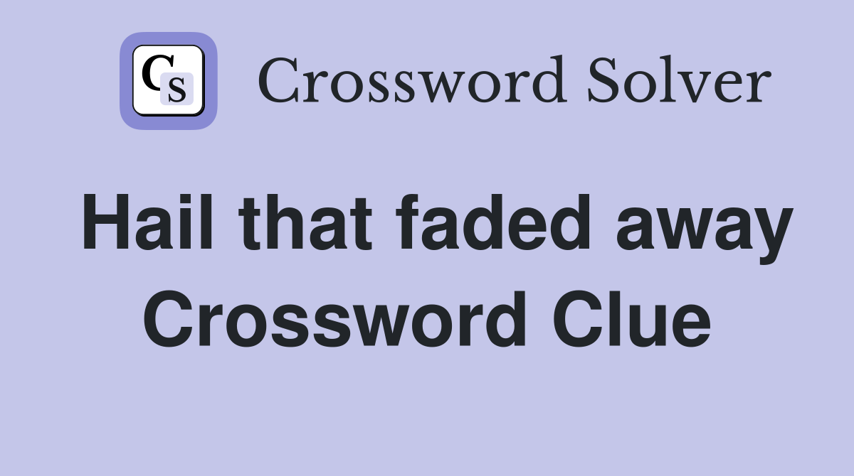 Hail that faded away Crossword Clue