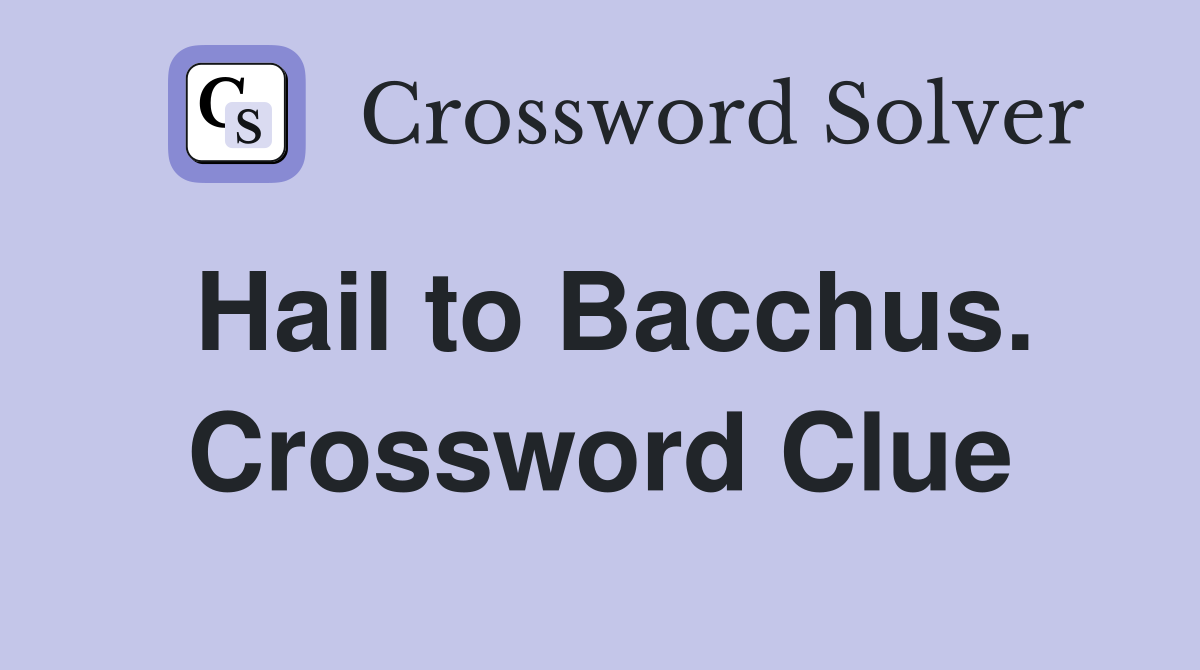 Hail to Bacchus. Crossword Clue