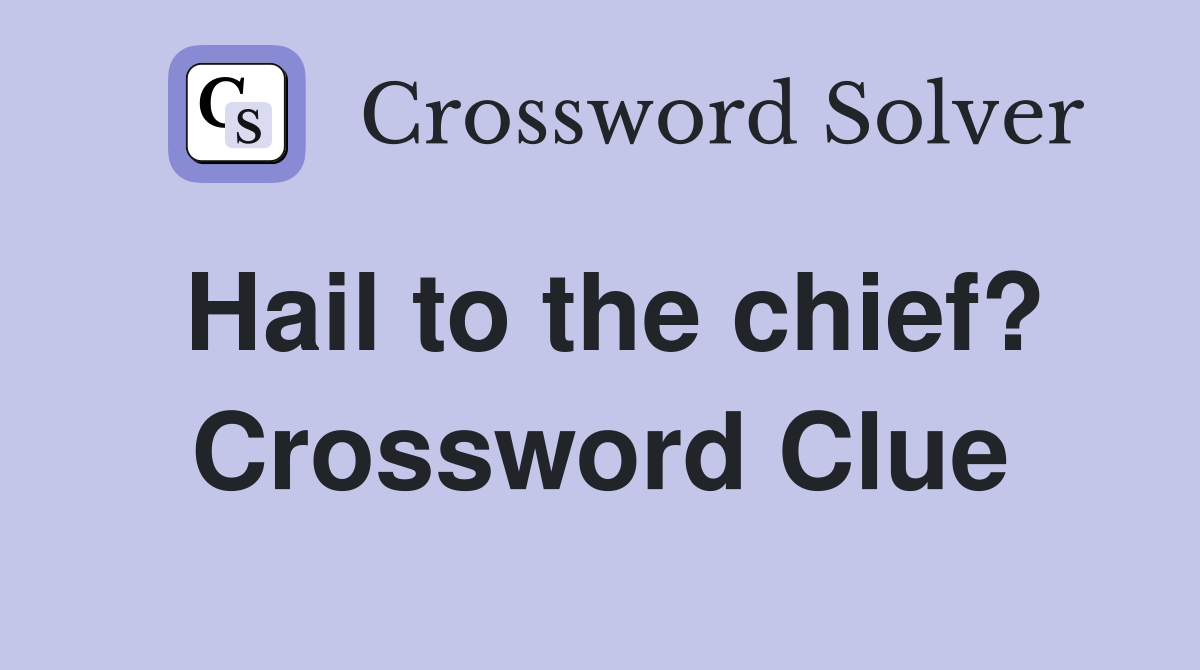 Hail to the chief? Crossword Clue