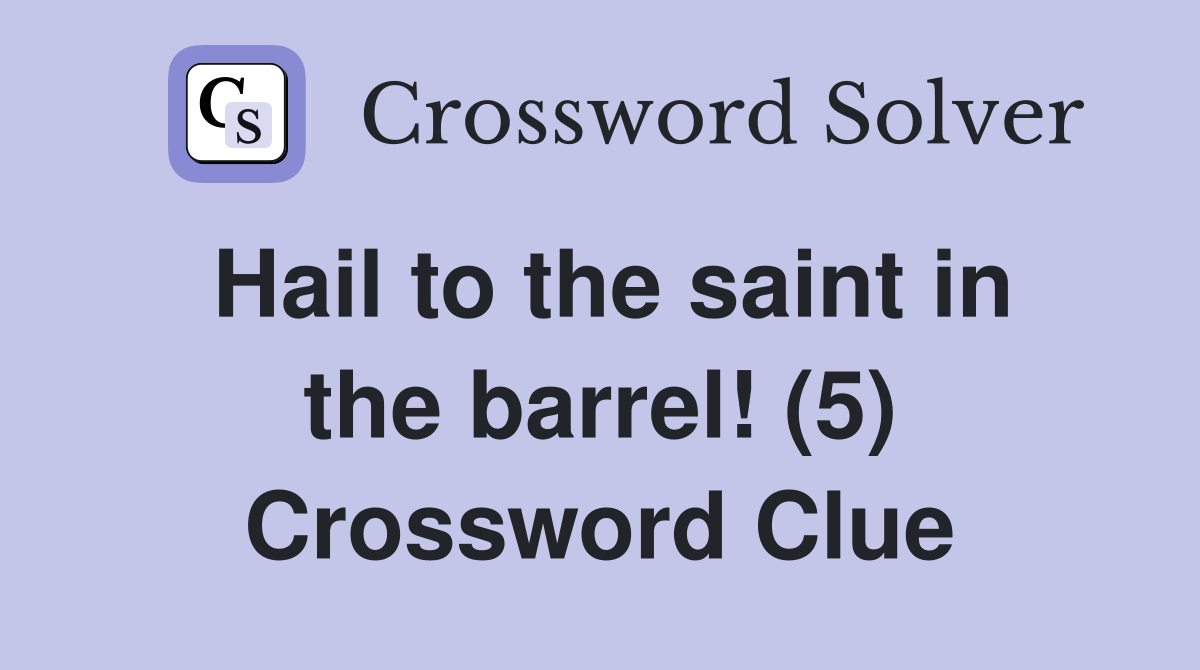 Hail to the saint in the barrel! (5) Crossword Clue