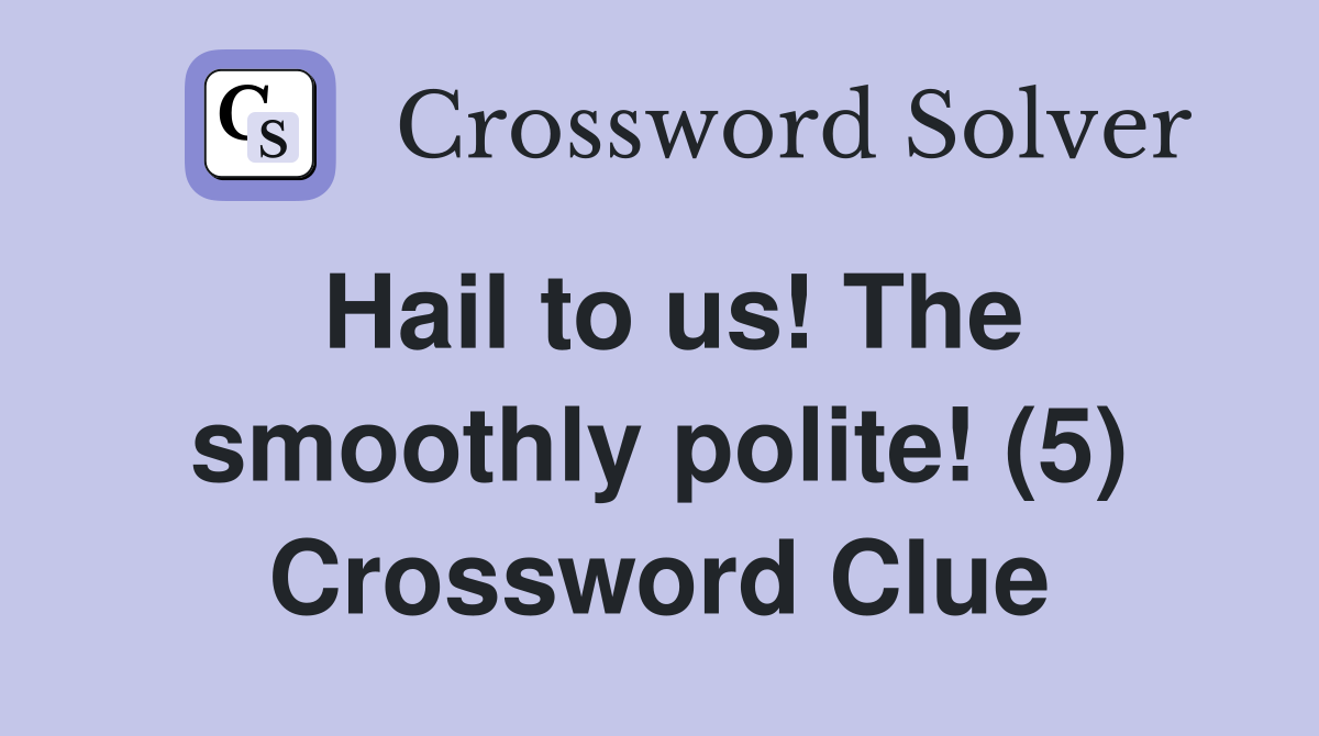 Hail to us! The smoothly polite! (5) Crossword Clue