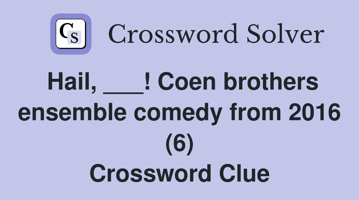 Hail, ___! Coen brothers ensemble comedy from 2016 (6) Crossword Clue