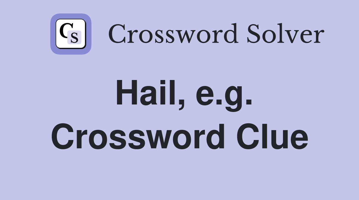 Hail, e.g. Crossword Clue