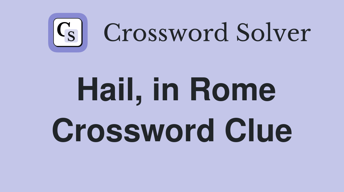 Hail, in Rome Crossword Clue