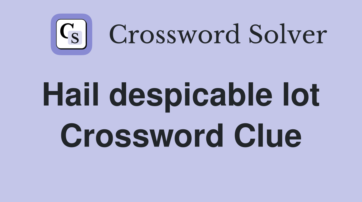 Hail despicable lot  Crossword Clue