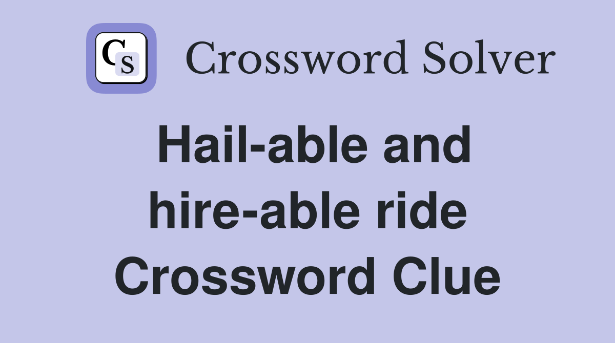 Hail-able and hire-able ride Crossword Clue