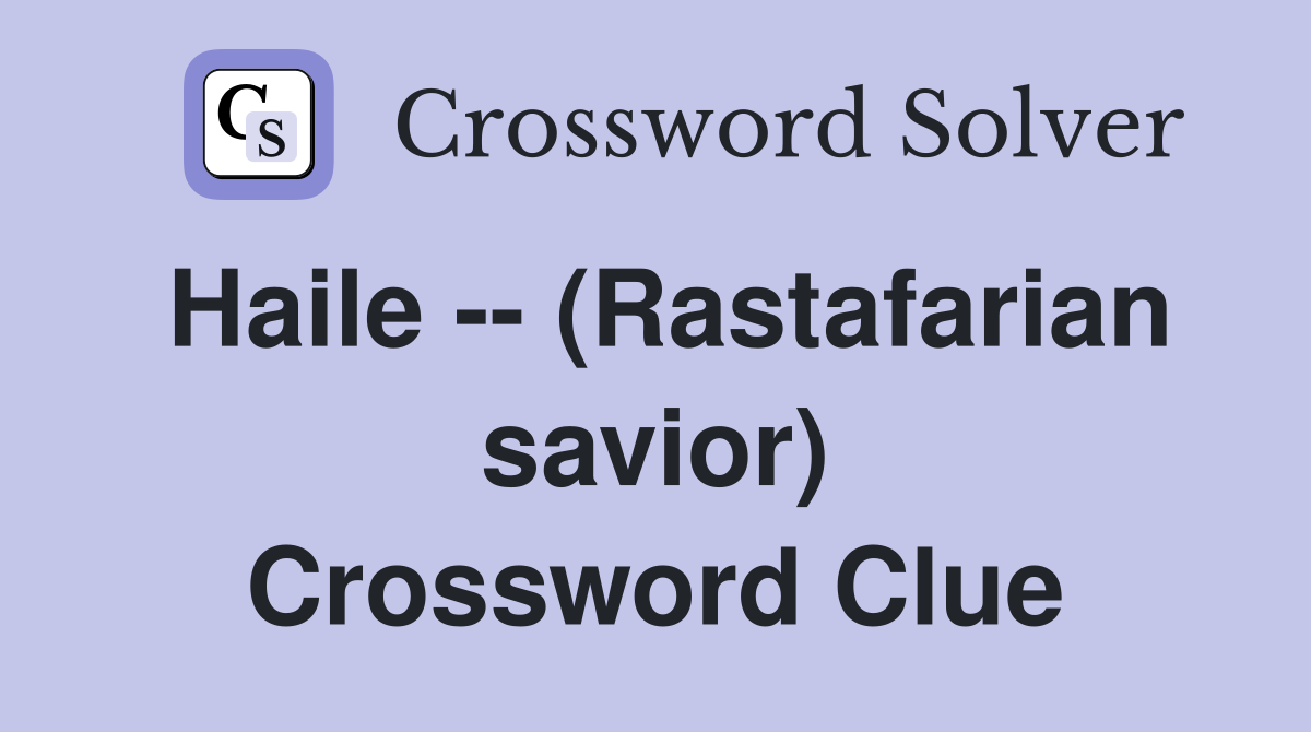 Haile -- (Rastafarian savior) Crossword Clue