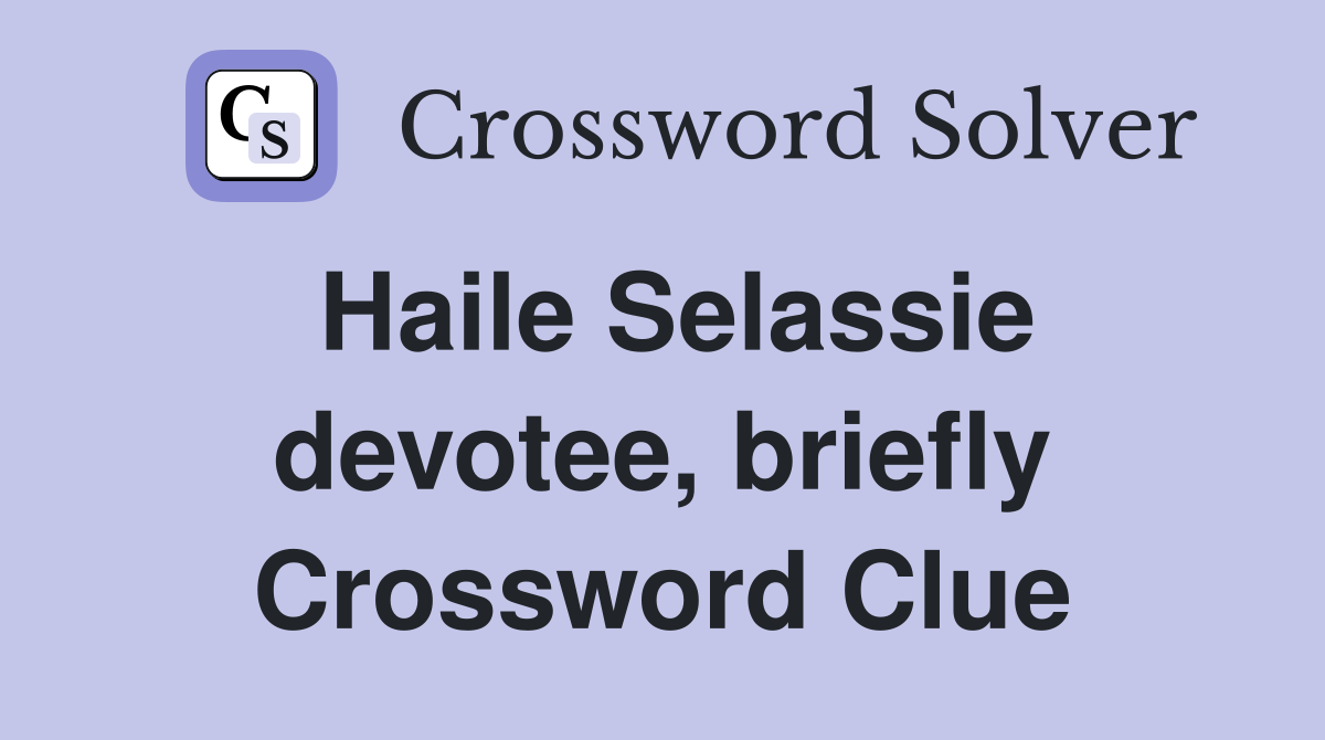 Haile Selassie devotee, briefly Crossword Clue