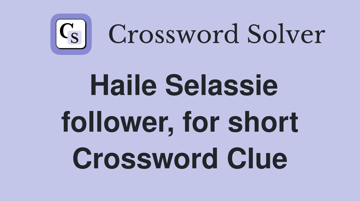 Haile Selassie follower, for short Crossword Clue