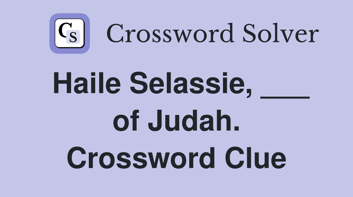 Haile Selassie, ___ of Judah. Crossword Clue