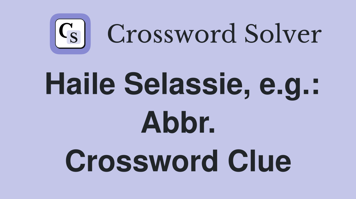 Haile Selassie, e.g.: Abbr. Crossword Clue