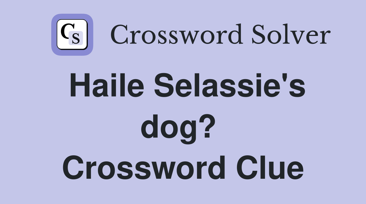 Haile Selassie's dog?  Crossword Clue