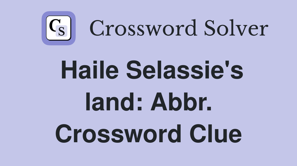 Haile Selassie's land: Abbr. Crossword Clue
