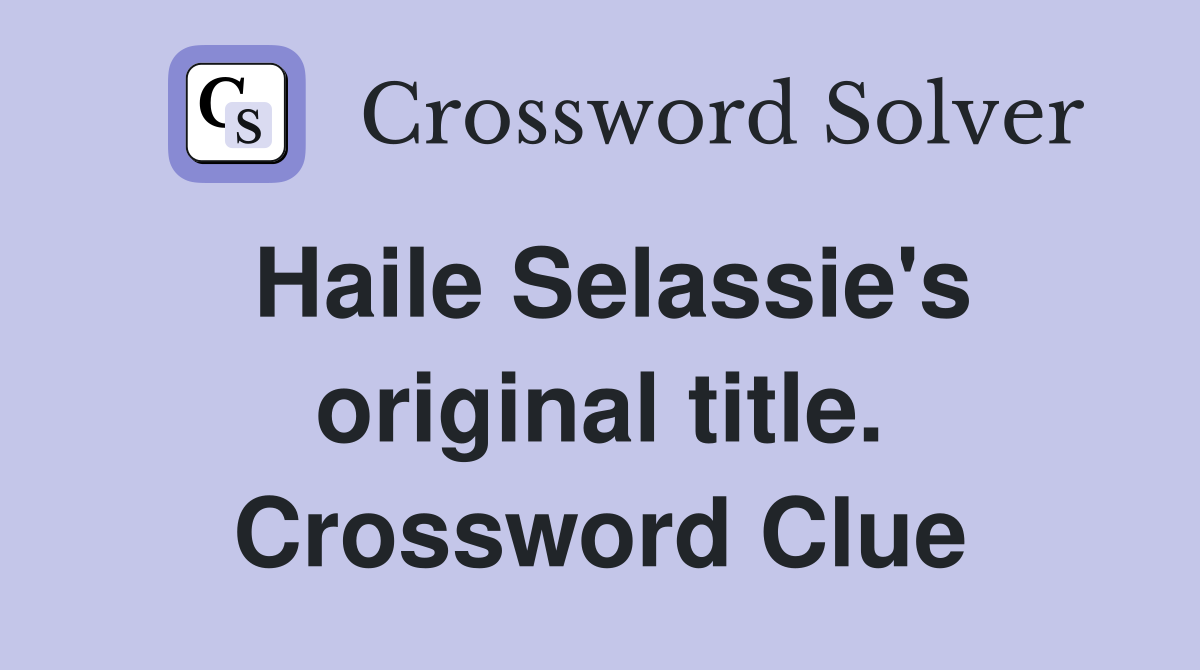 Haile Selassie's original title. Crossword Clue