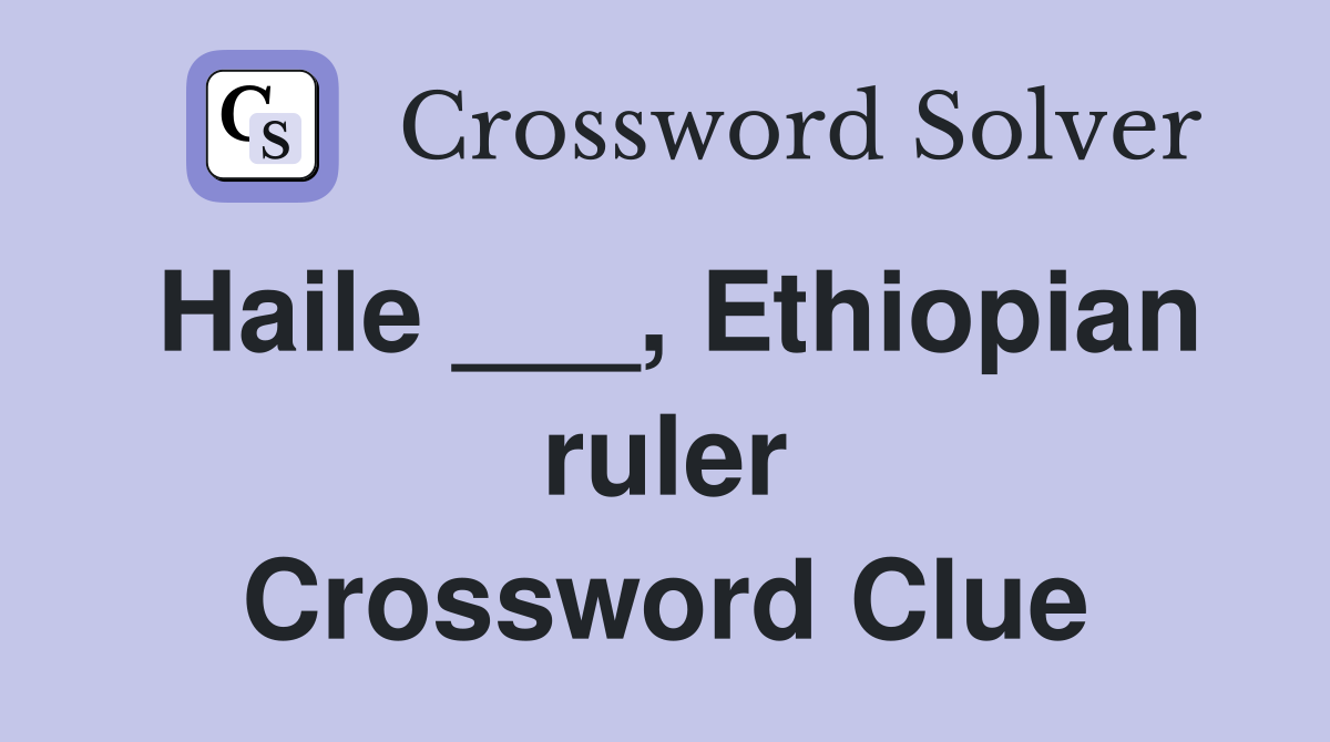 Haile ___, Ethiopian ruler Crossword Clue