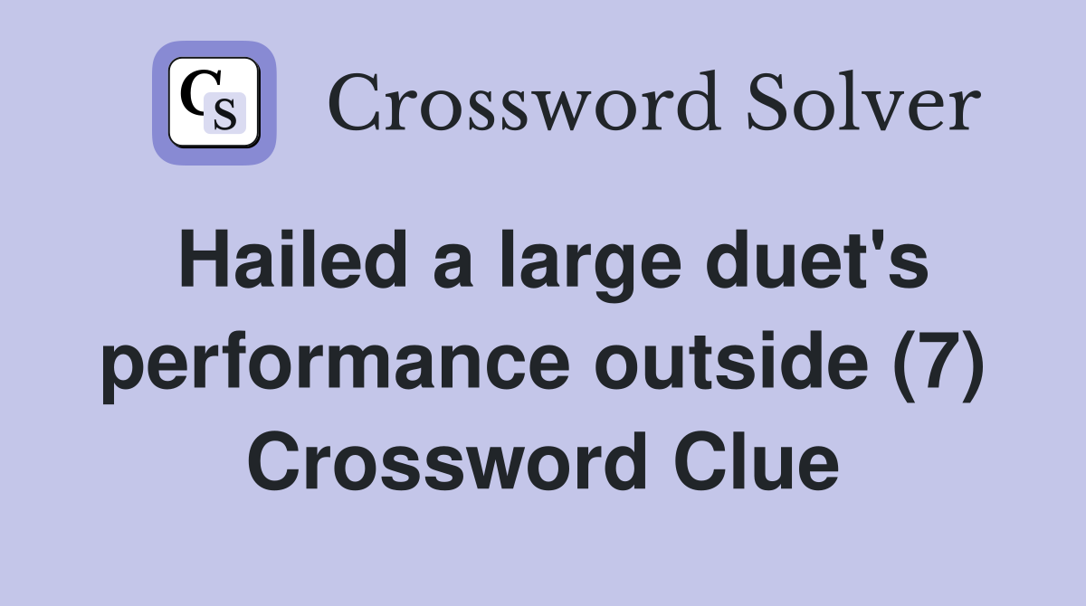 Hailed a large duet's performance outside (7) Crossword Clue