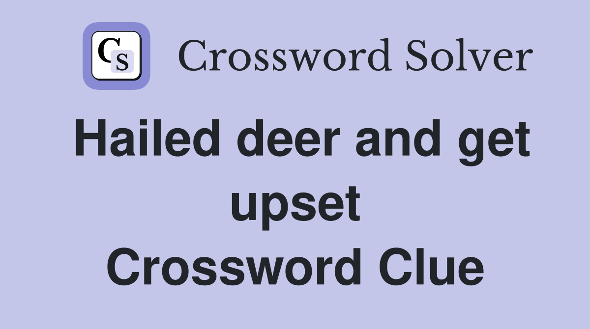 Hailed deer and get upset Crossword Clue