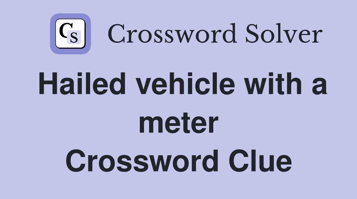 Hailed vehicle with a meter Crossword Clue