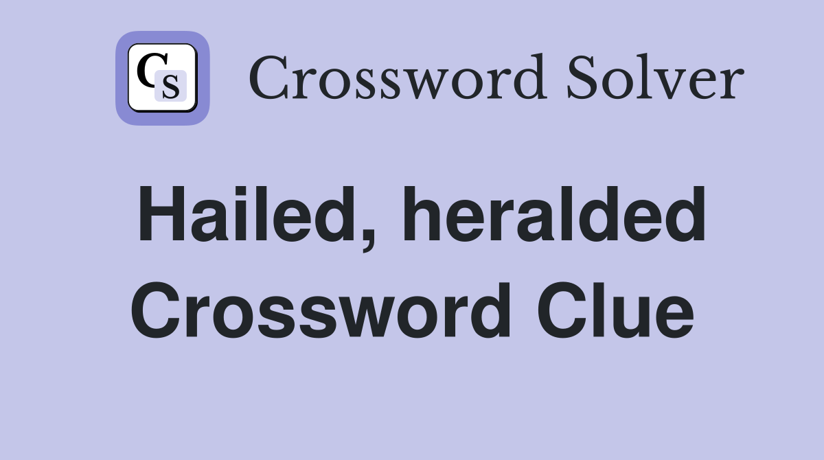Hailed, heralded Crossword Clue