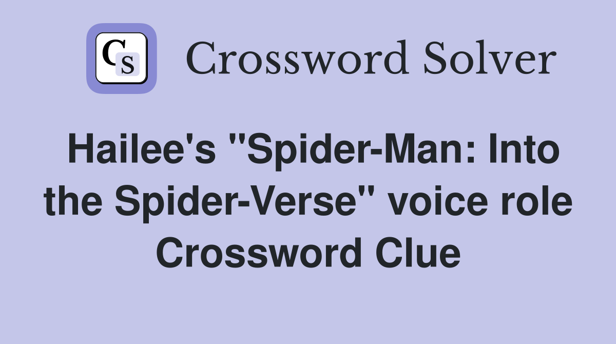 Hailee's "Spider-Man: Into the Spider-Verse" voice role Crossword Clue