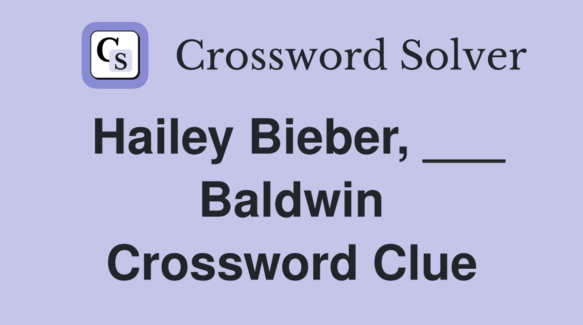 Hailey Bieber, ___ Baldwin Crossword Clue