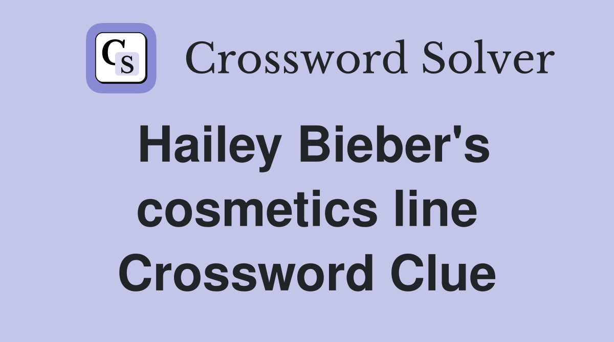Hailey Bieber's cosmetics line Crossword Clue