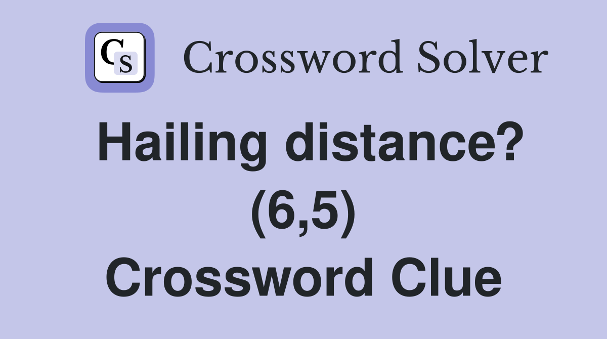 Hailing distance? (6,5) Crossword Clue