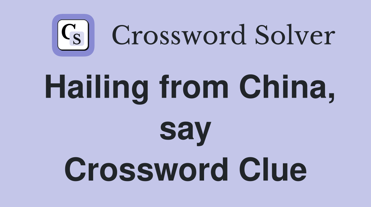 Hailing from China, say Crossword Clue