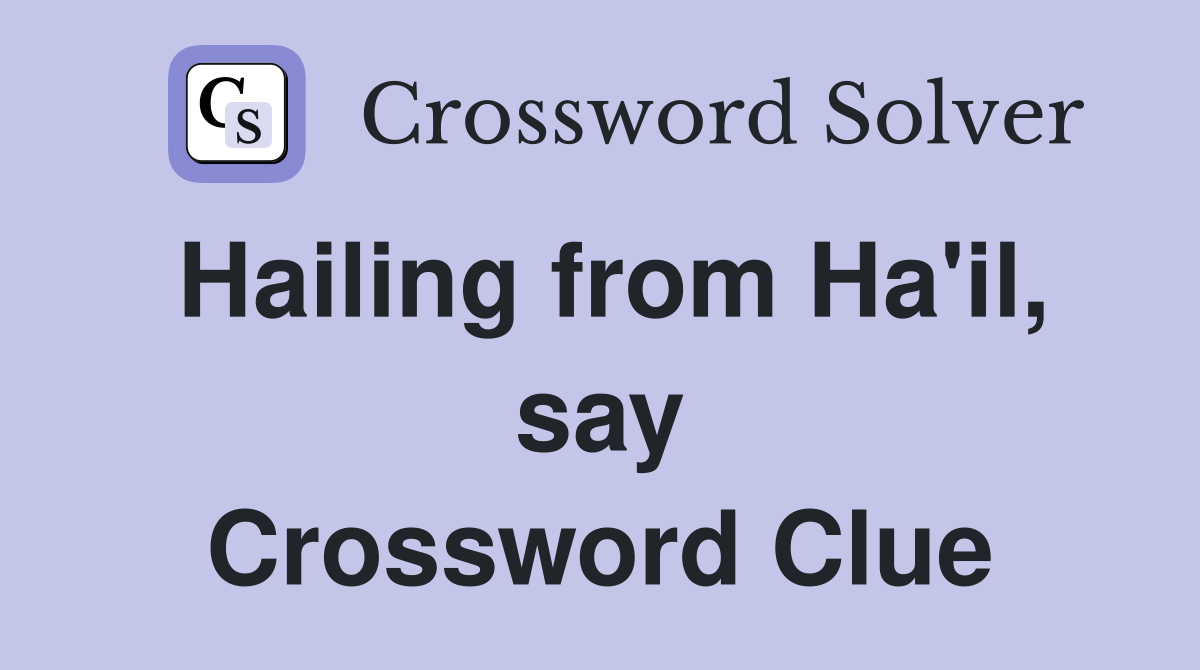 Hailing from Ha'il, say Crossword Clue