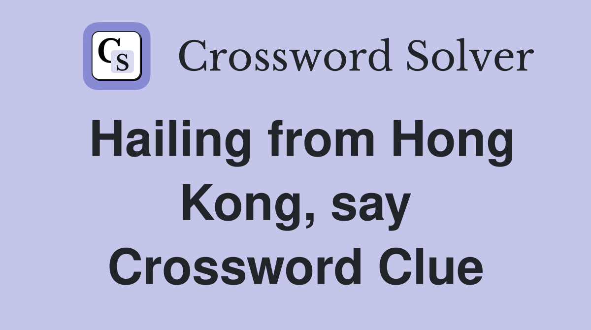 Hailing from Hong Kong, say Crossword Clue