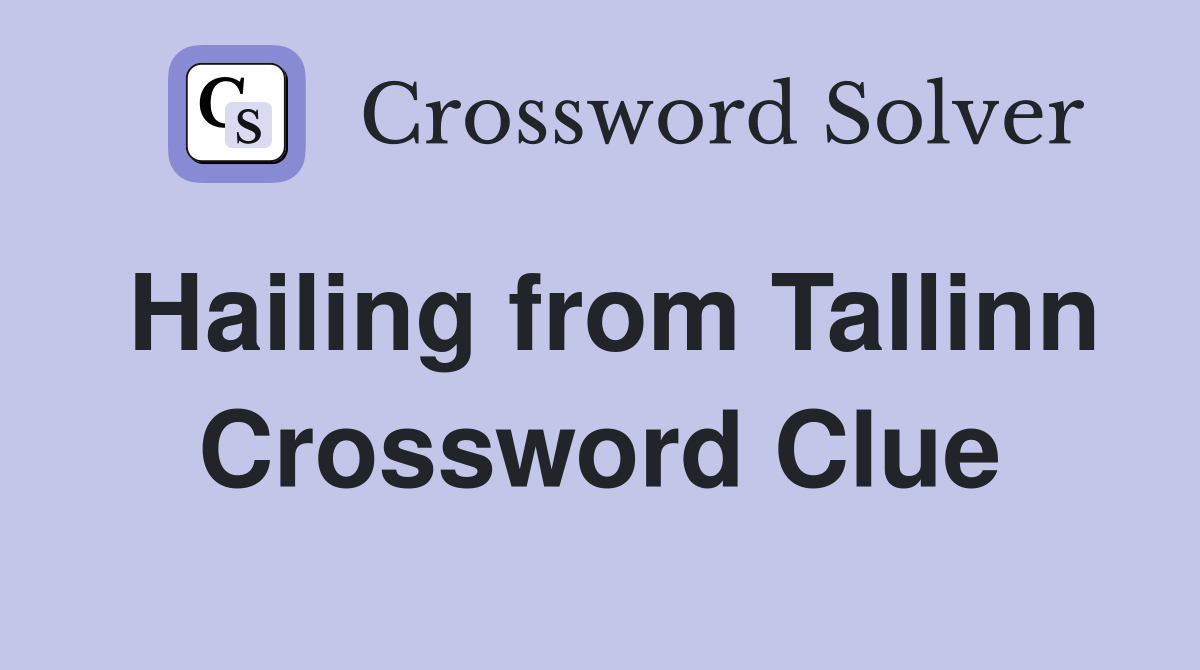 Hailing from Tallinn Crossword Clue