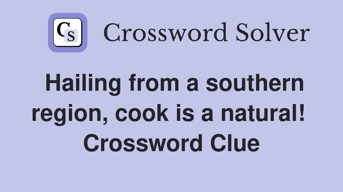 Hailing from a southern region, cook is a natural!  Crossword Clue