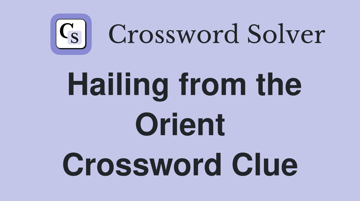 Hailing from the Orient Crossword Clue