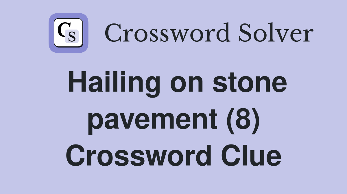 Hailing on stone pavement (8) Crossword Clue