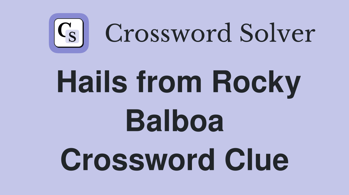 Hails from Rocky Balboa Crossword Clue