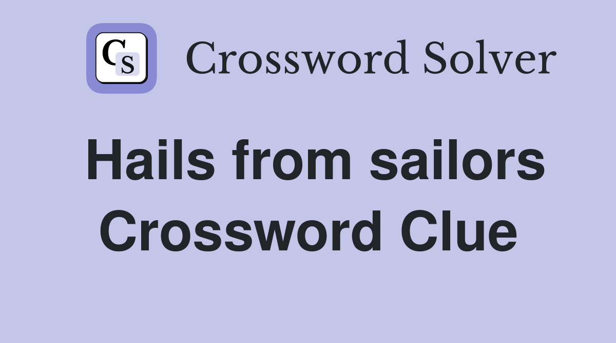 Hails from sailors Crossword Clue