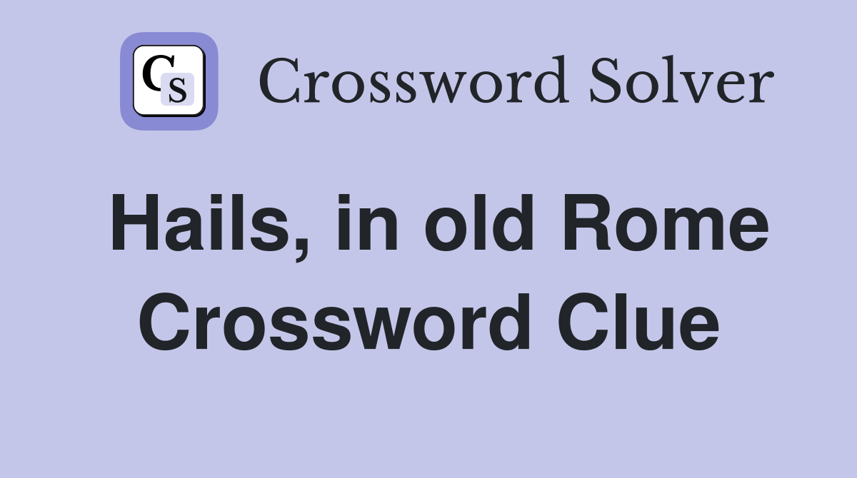 Hails, in old Rome Crossword Clue