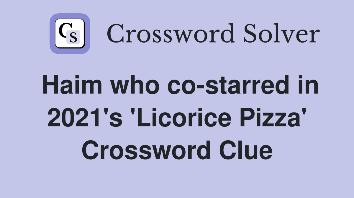 Haim who co-starred in 2021's 'Licorice Pizza' Crossword Clue