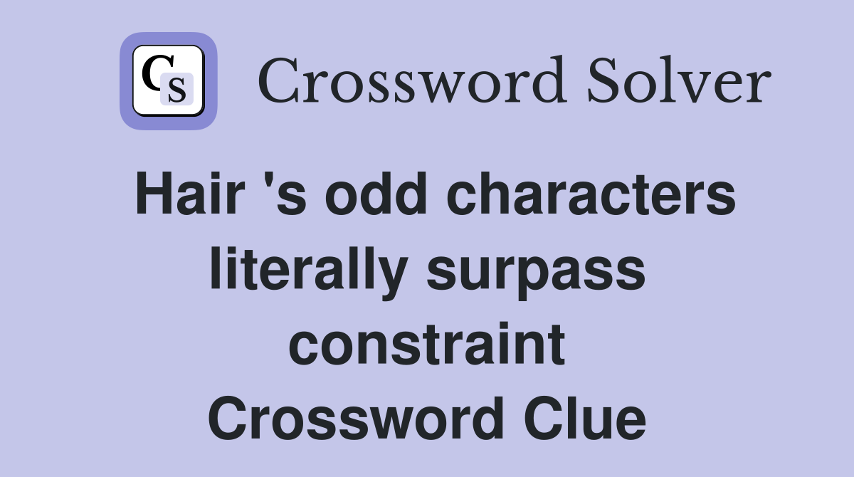 Hair 's odd characters literally surpass constraint Crossword Clue